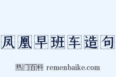凤凰早班车造句是什么意思的图片